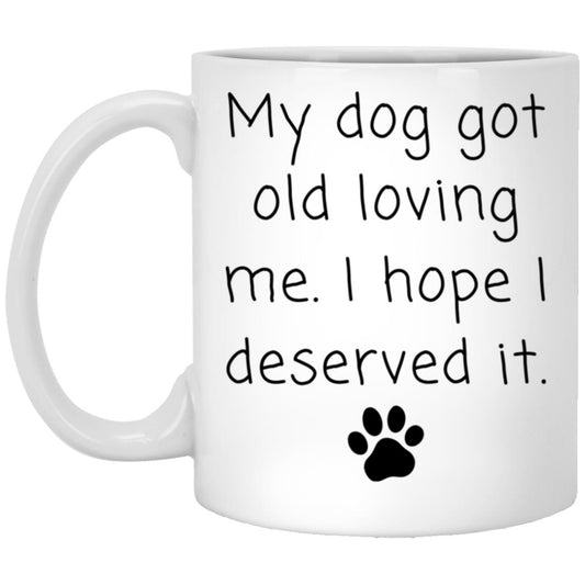 My dog got old loving me. I hope I deserved it coffee mug