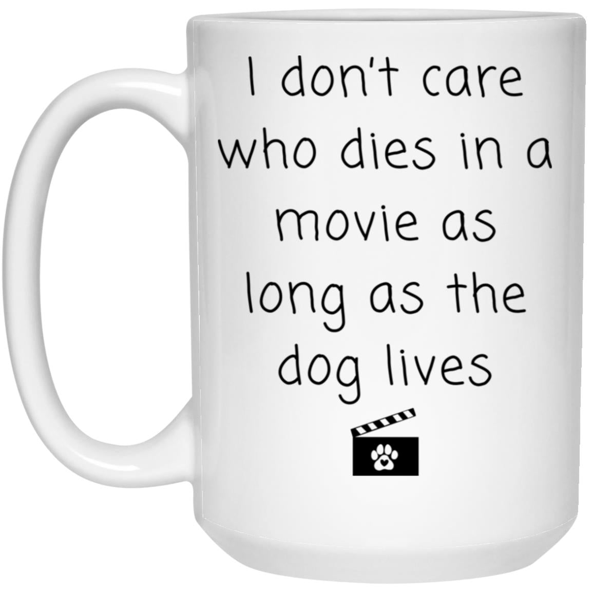 I don't care who dies in a movie as long as the dog lives coffee mug