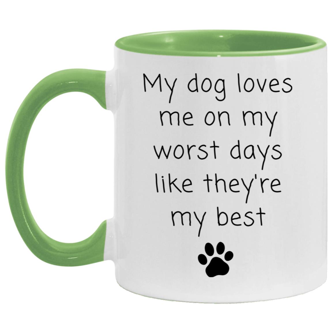 My dog loves me on my worst days like they're my best coffee mug
