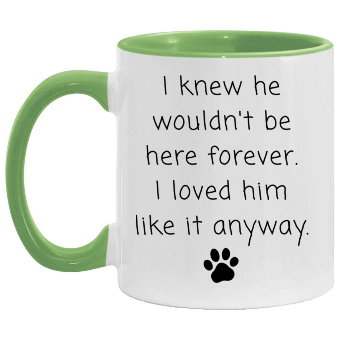 I knew he wouldn't be here forever. I loved him like it anyway coffee mug