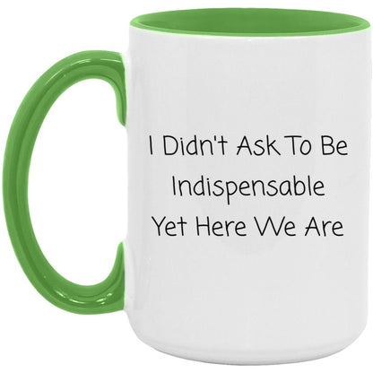 I didn't ask to be indispensable, yet here we are coffee mug