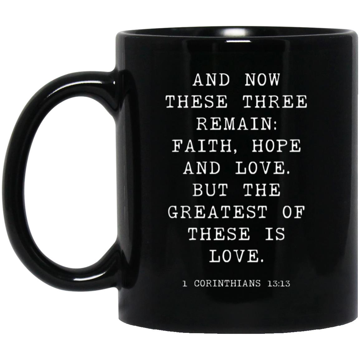 And now these three remain: faith, hope and love. But the greatest of these is love coffee mug