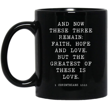 And now these three remain: faith, hope and love. But the greatest of these is love coffee mug