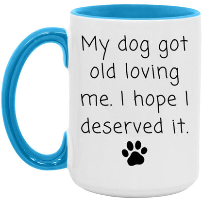 My dog got old loving me. I hope I deserved it coffee mug
