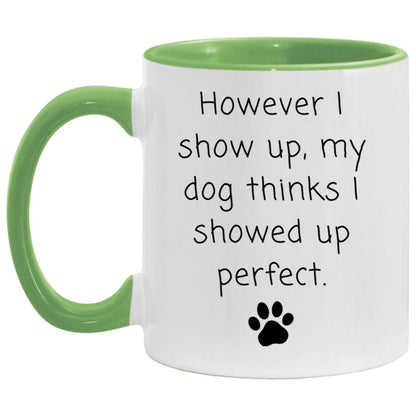 However I show up, my dog thinks I showed up perfect coffee mug