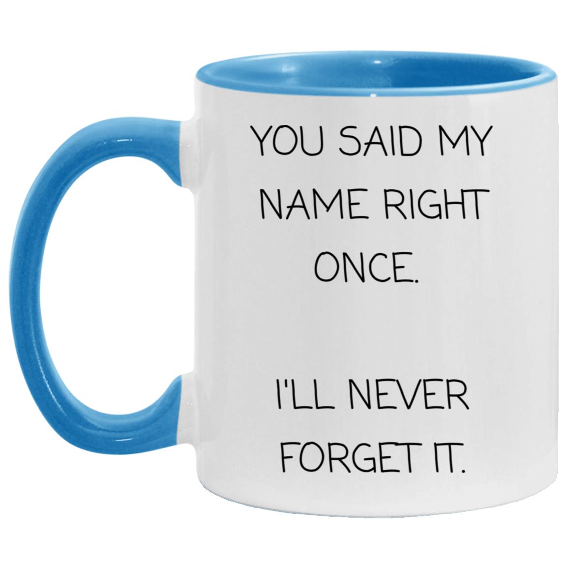 You said my name right once. I will never forget it coffee mug