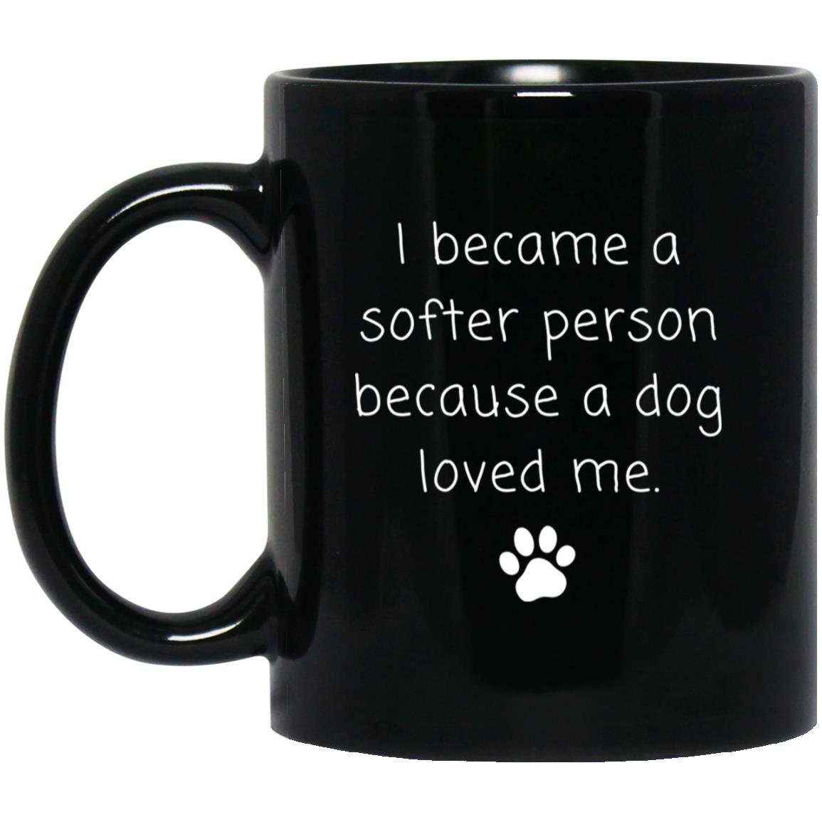 I became a softer person because a dog loved me coffee mug