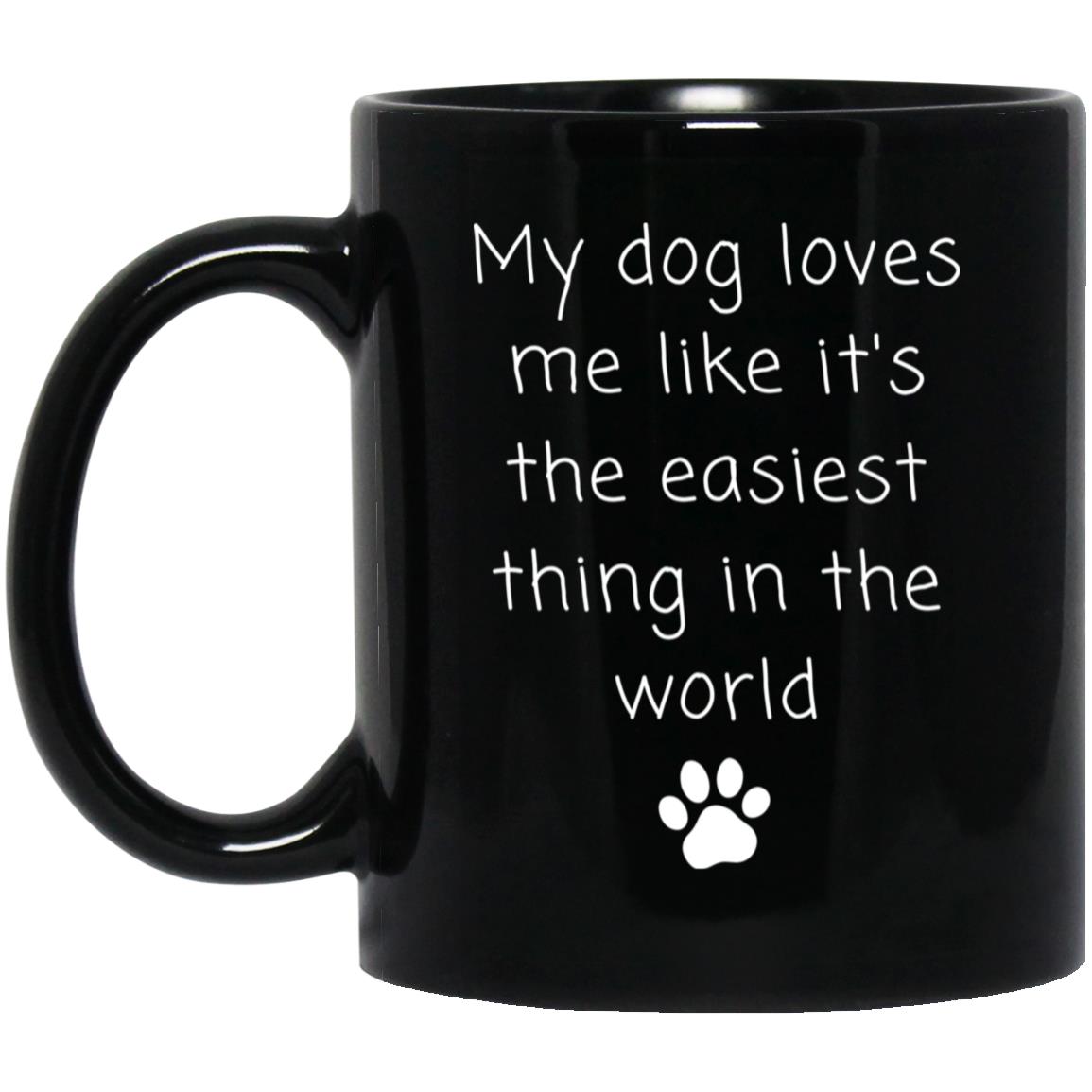 My dog loves me like it's the easiest thing in the world coffee mug