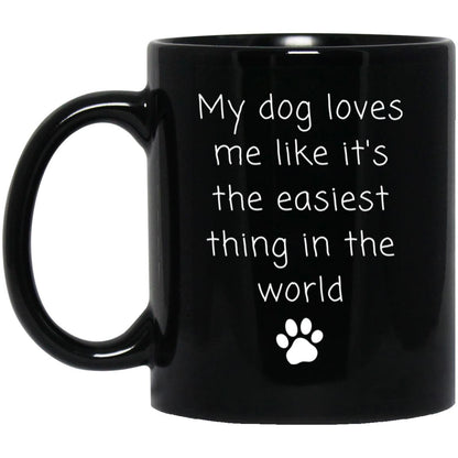 My dog loves me like it's the easiest thing in the world coffee mug