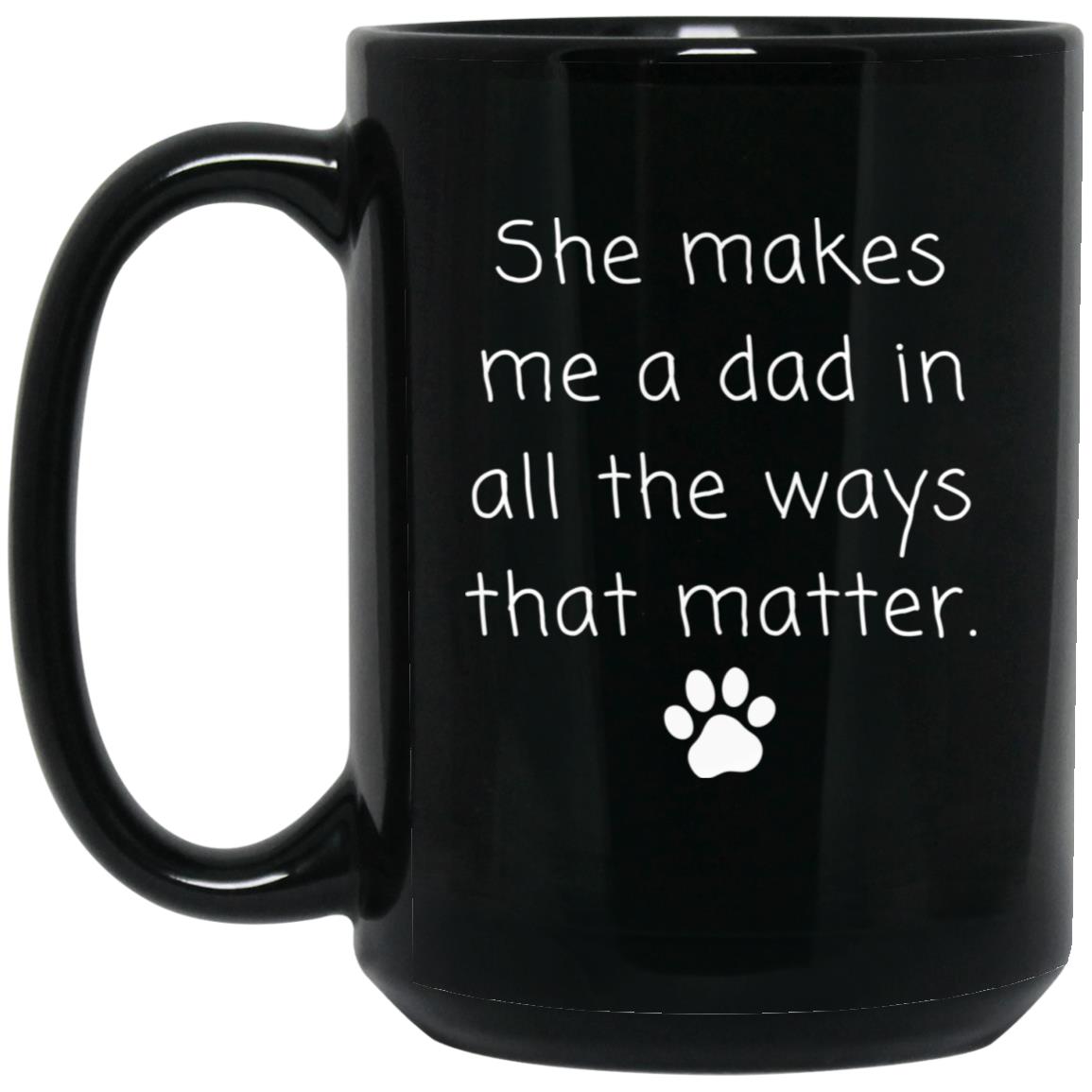 She makes me a dad in all the ways that matter coffee mug