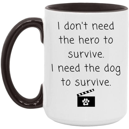 I don't need the hero to survive. I need the dog to survive coffee mug