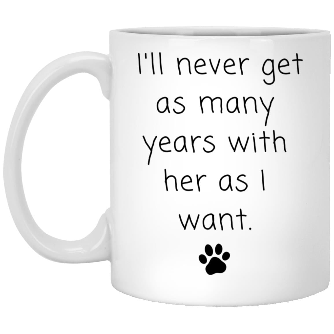 I'll never get as many years with her as I want coffee mug