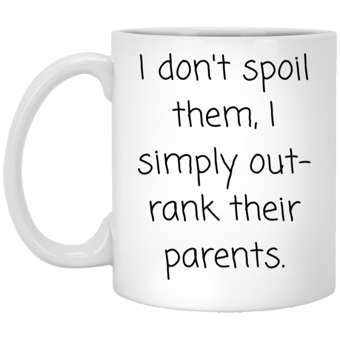 I don't spoil them. I outrank their parents. coffee mug