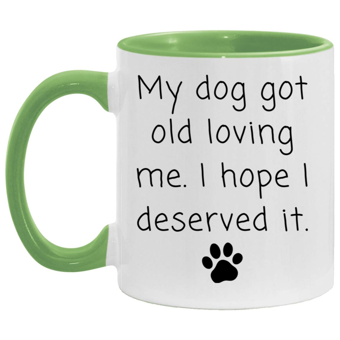 My dog got old loving me. I hope I deserved it coffee mug