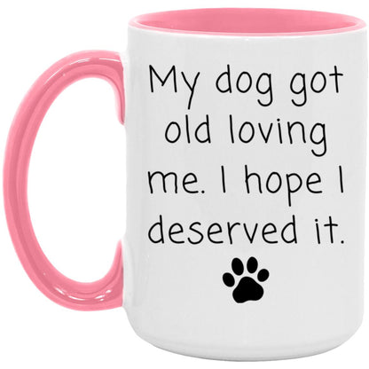 My dog got old loving me. I hope I deserved it coffee mug