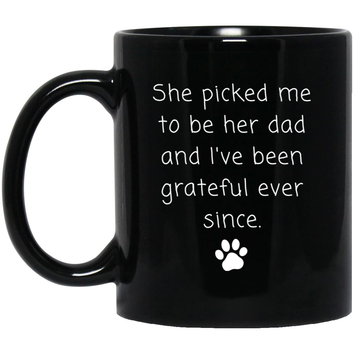 She picked me to be her dad and I've been grateful ever since coffee mug