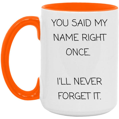 You said my name right once. I will never forget it coffee mug