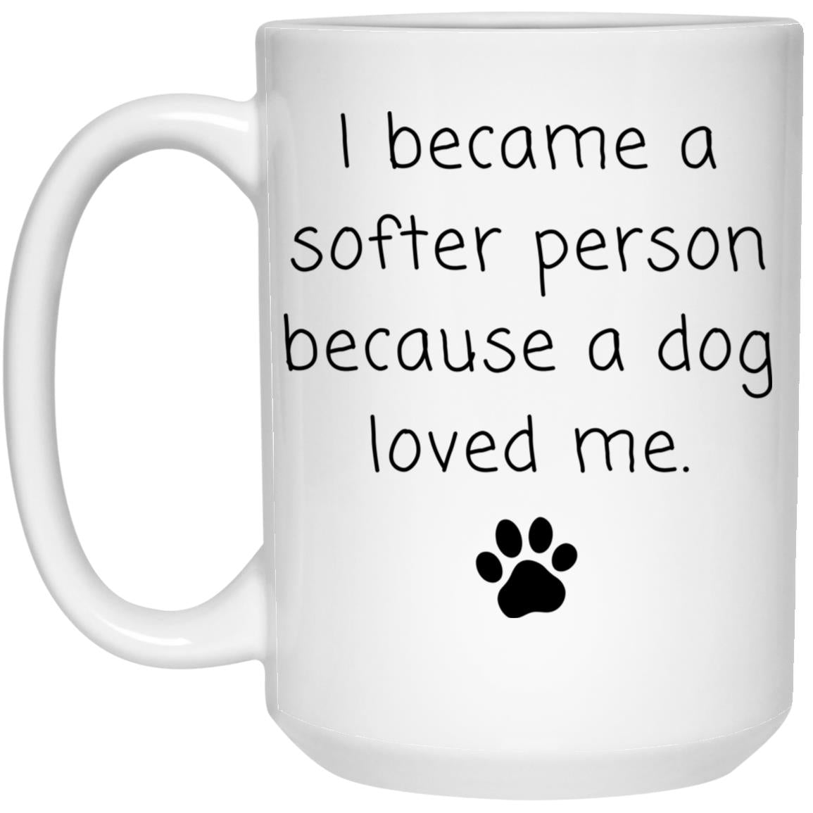 I became a softer person because a dog loved me coffee mug