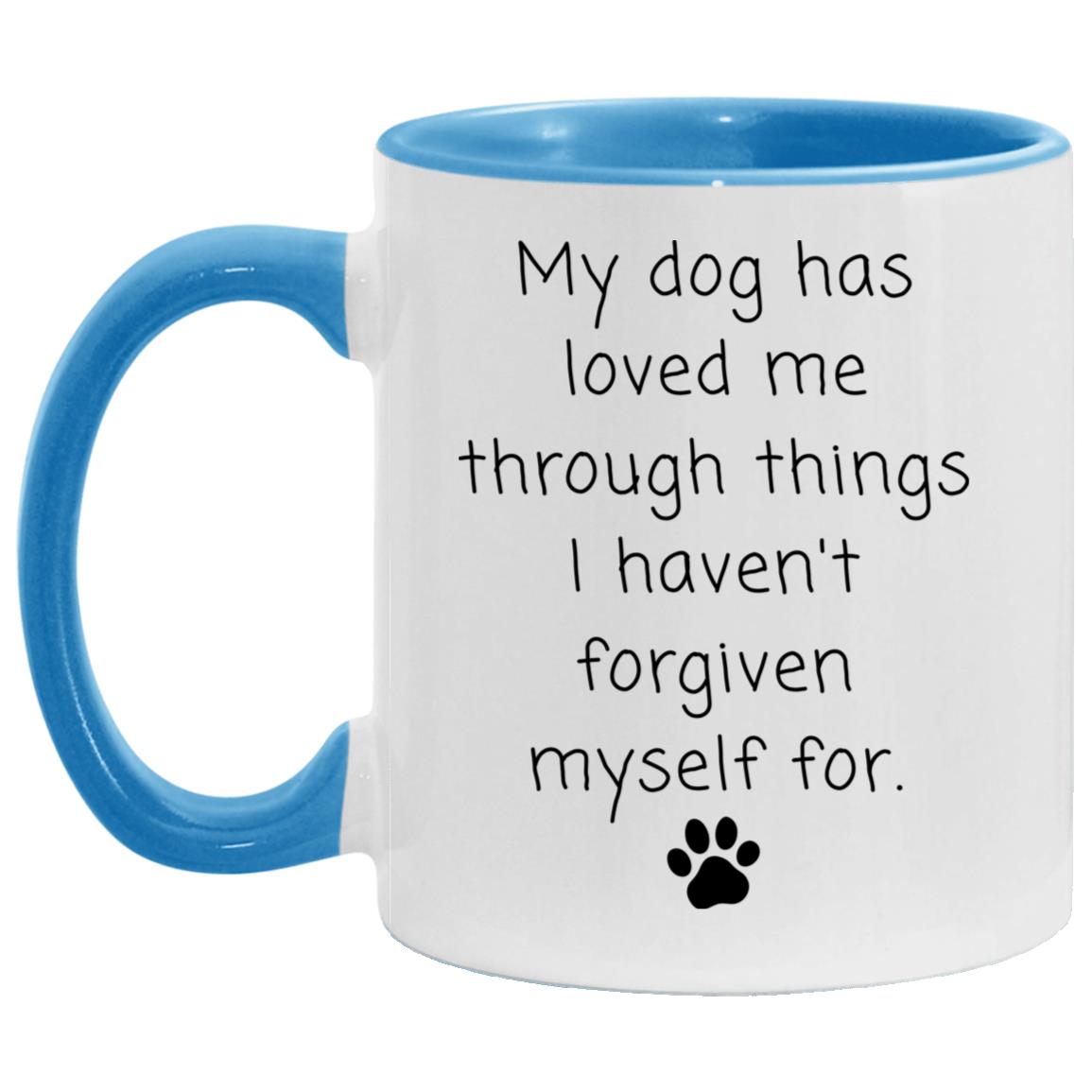My dog has loved me through things I haven't forgiven myself for coffee mug
