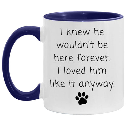 I knew he wouldn't be here forever. I loved him like it anyway coffee mug