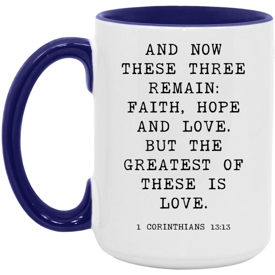 And now these three remain: faith, hope and love. But the greatest of these is love coffee mug