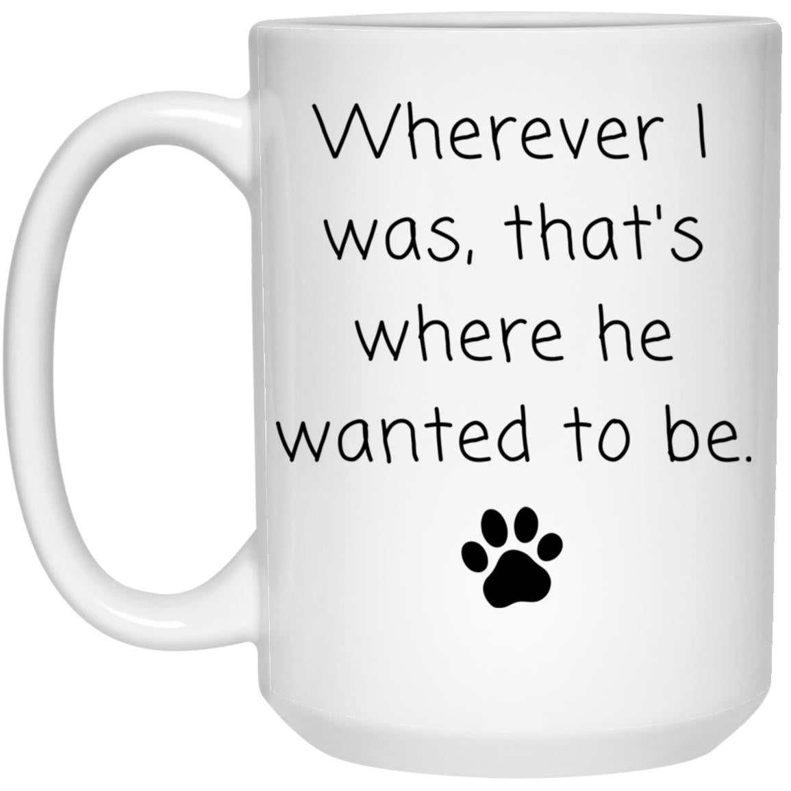 Wherever I was, that's where he wanted to be coffee mug