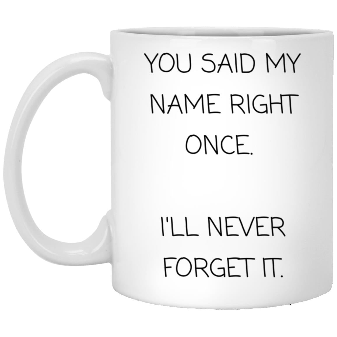You said my name right once. I will never forget it coffee mug