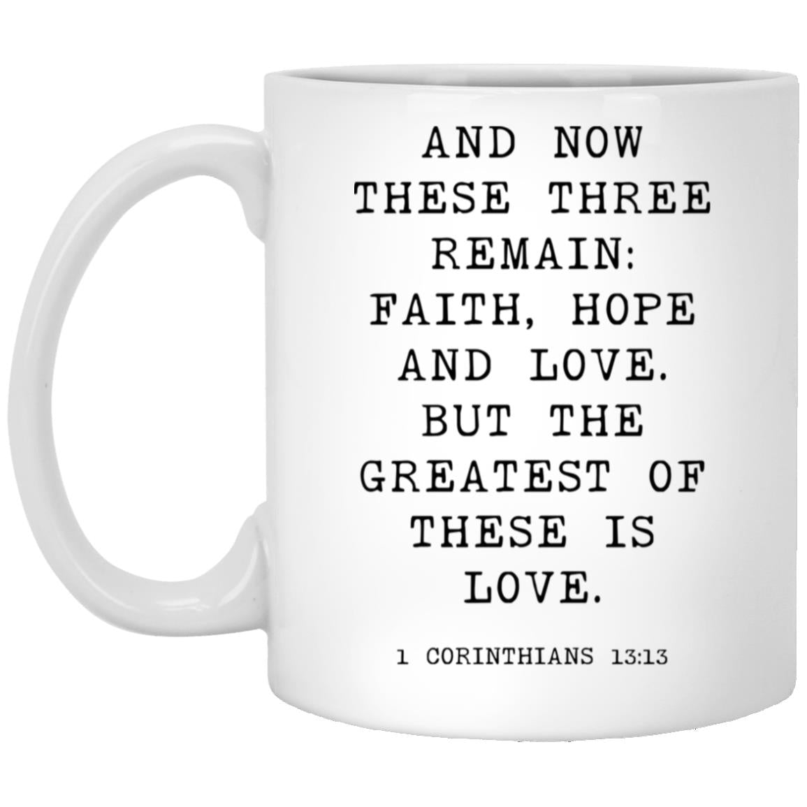 And now these three remain: faith, hope and love. But the greatest of these is love coffee mug