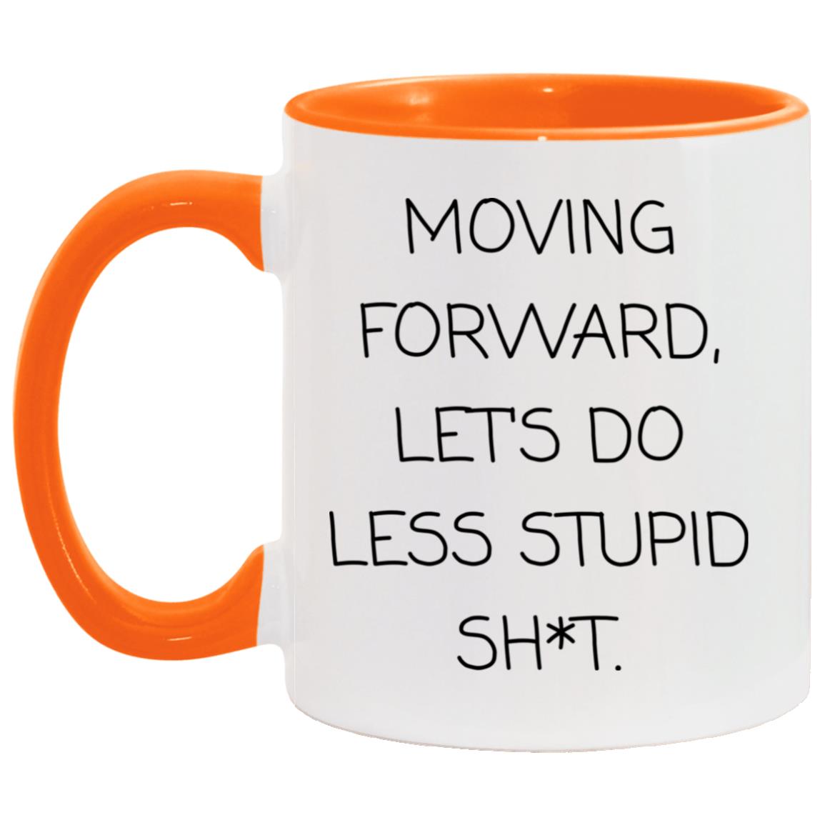 Moving forward, let's do less stupid sh*t coffee mug