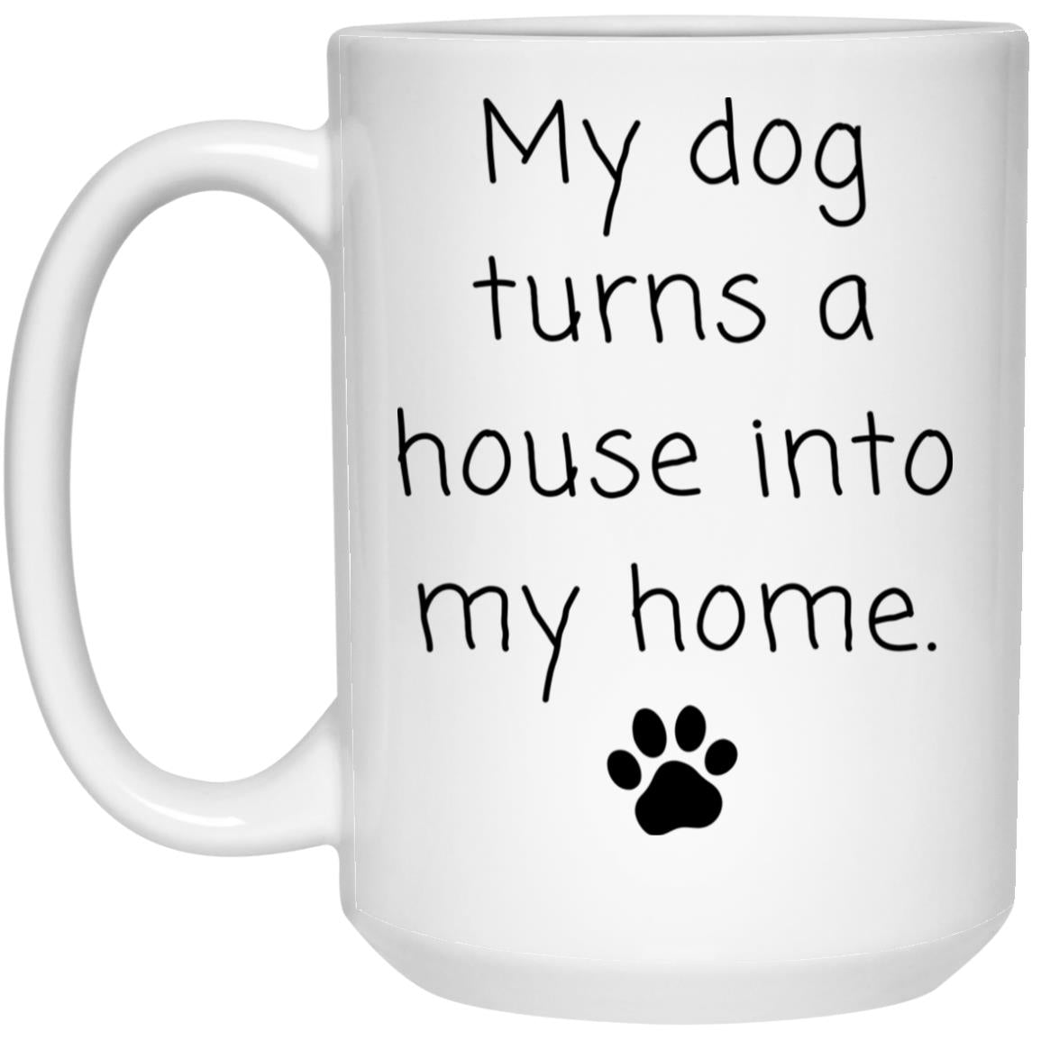 My dog turns a house into my home coffee mug
