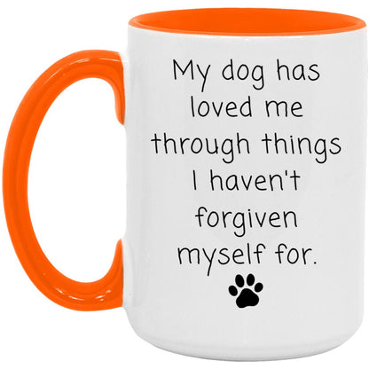 My dog has loved me through things I haven't forgiven myself for coffee mug