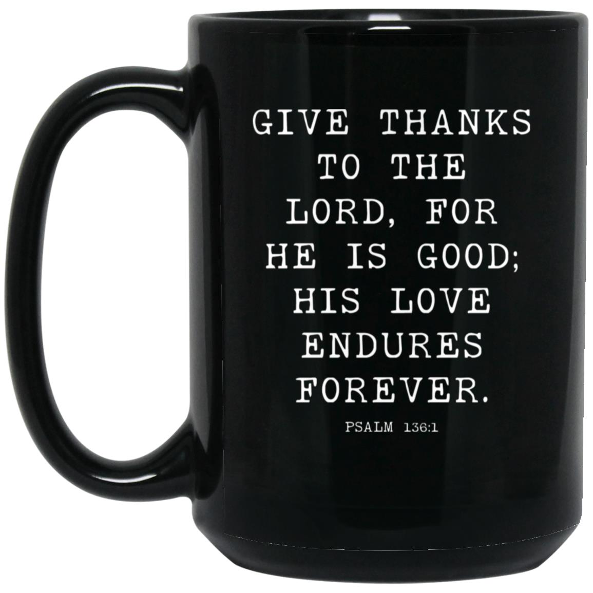 Give thanks to the Lord, for he is good; his love endures forever coffee mug