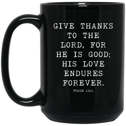 Give thanks to the Lord, for he is good; his love endures forever coffee mug
