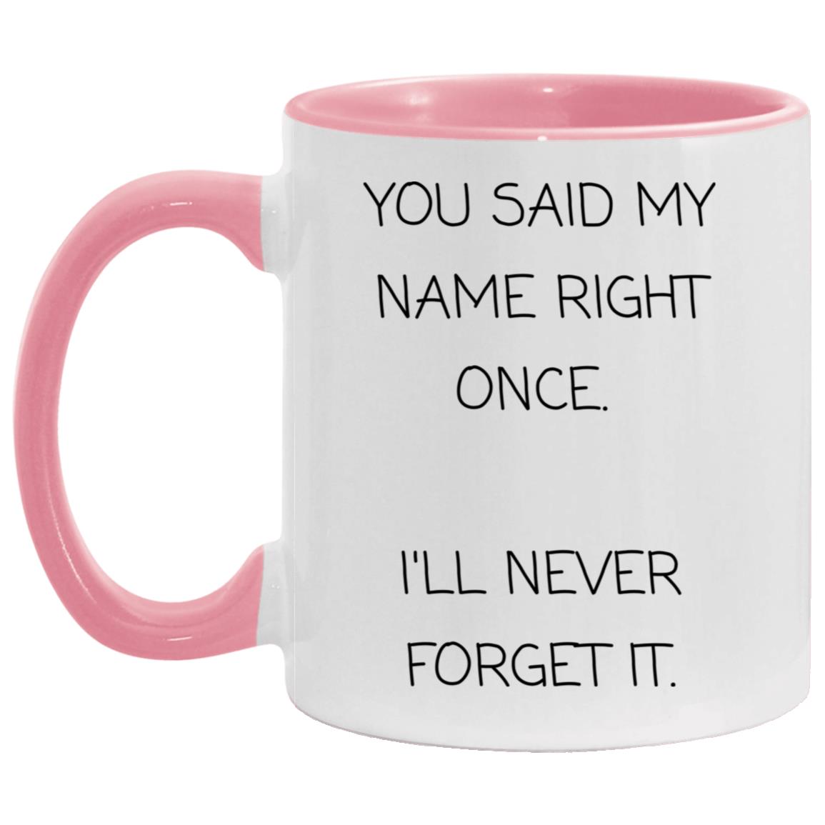 You said my name right once. I will never forget it coffee mug