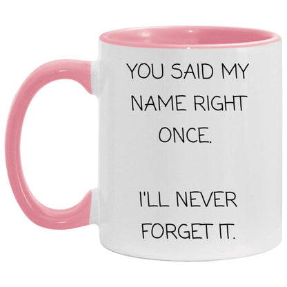 You said my name right once. I will never forget it coffee mug