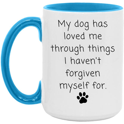 My dog has loved me through things I haven't forgiven myself for coffee mug