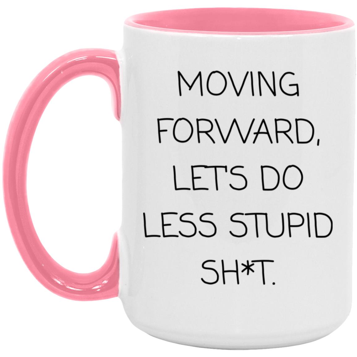Moving forward, let's do less stupid sh*t coffee mug
