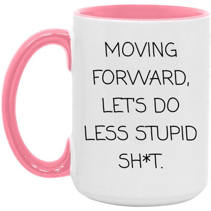Moving forward, let's do less stupid sh*t coffee mug