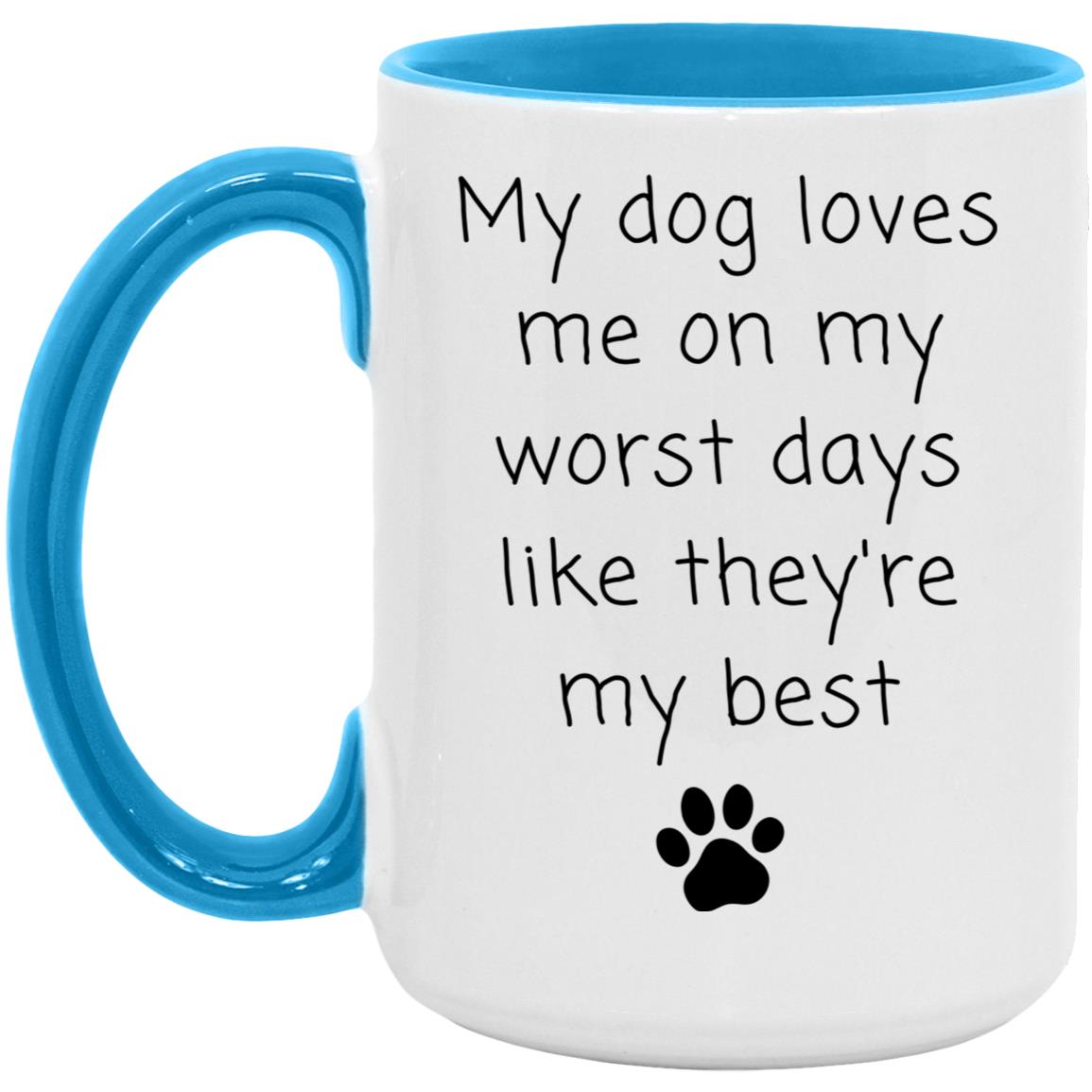 My dog loves me on my worst days like they're my best coffee mug