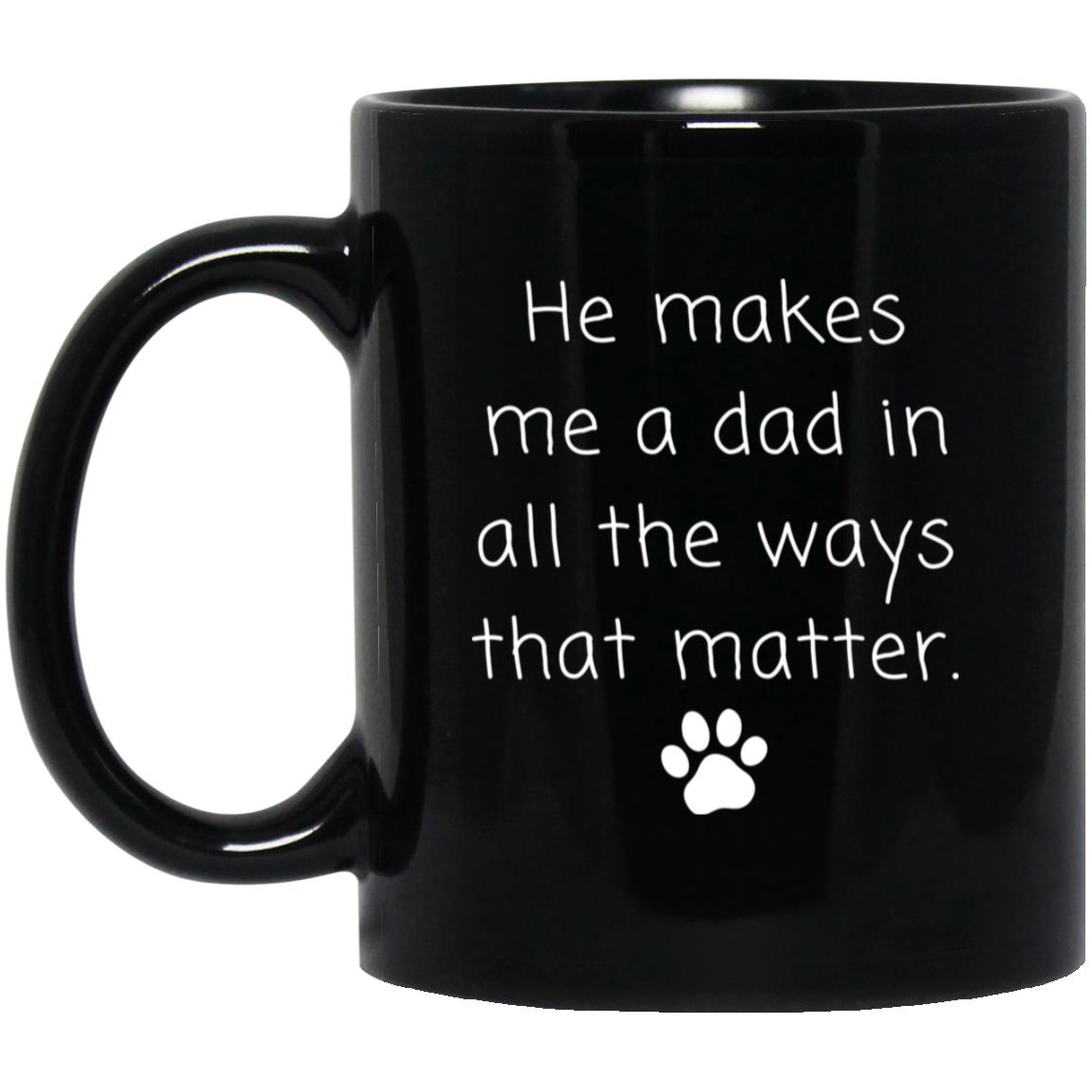 He makes me a dad in all the ways that matter coffee mug