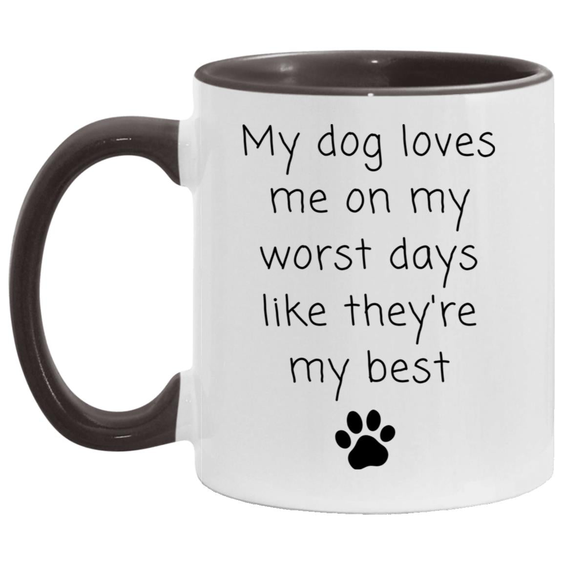 My dog loves me on my worst days like they're my best coffee mug