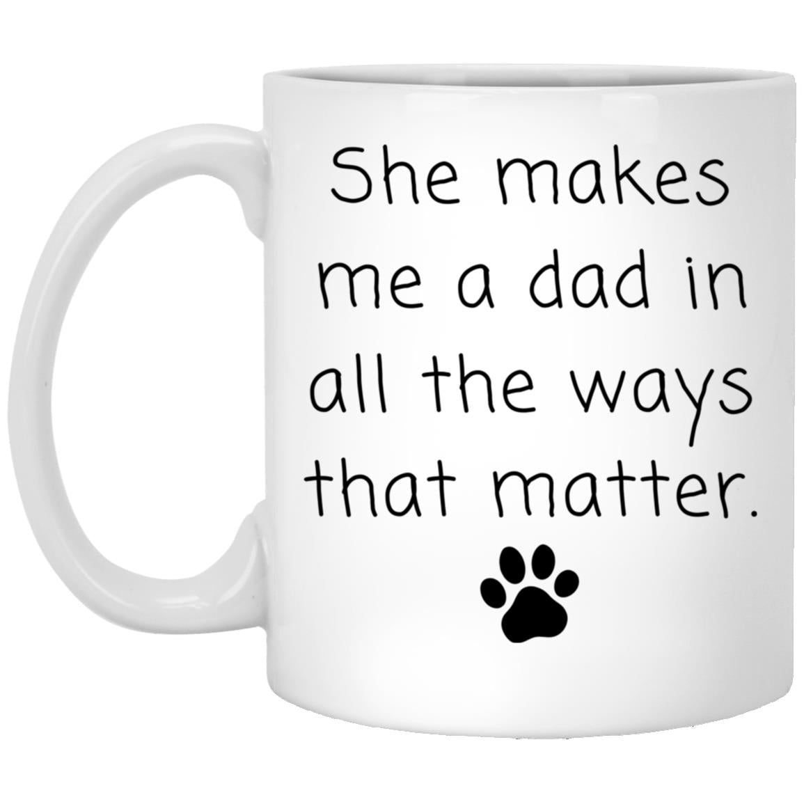 She makes me a dad in all the ways that matter coffee mug