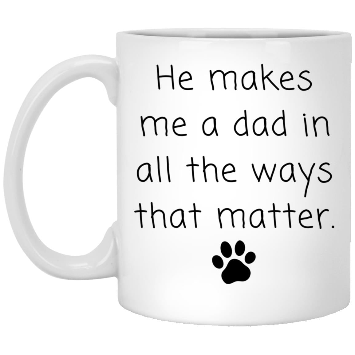 He makes me a dad in all the ways that matter coffee mug