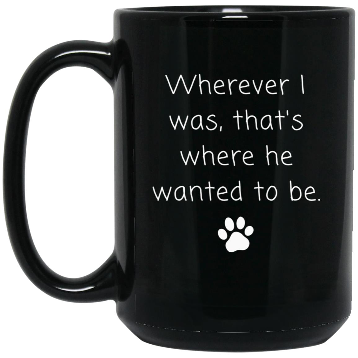 Wherever I was, that's where he wanted to be coffee mug