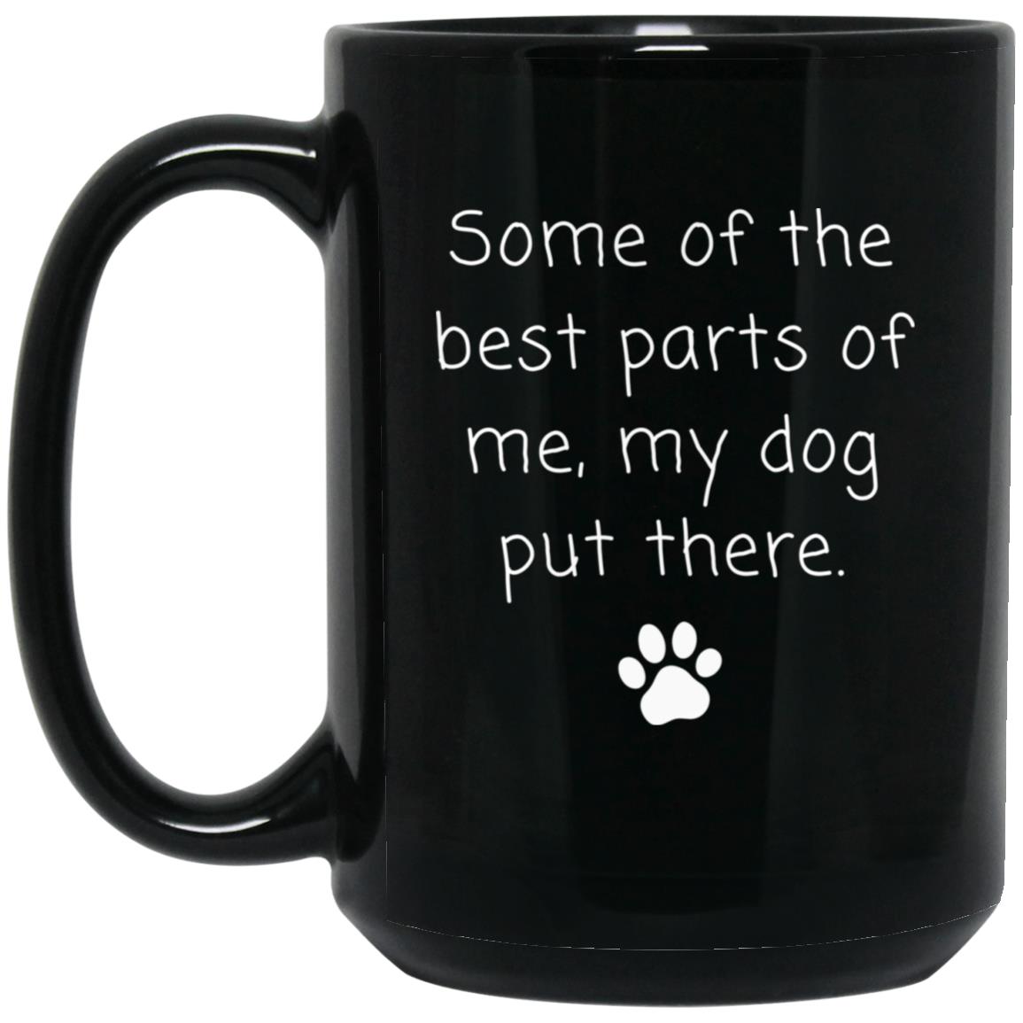 Some of the best parts of me, my dog put there coffee mug
