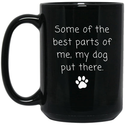 Some of the best parts of me, my dog put there coffee mug