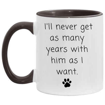 I'll never get as many years with him as I want coffee mug
