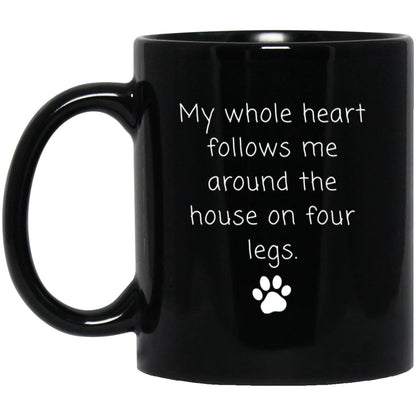 My whole heart follows me around the house on four legs coffee mug