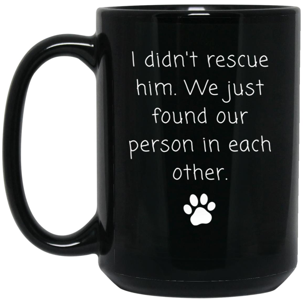 I didn't rescue him. We just found our person in each other coffee mug