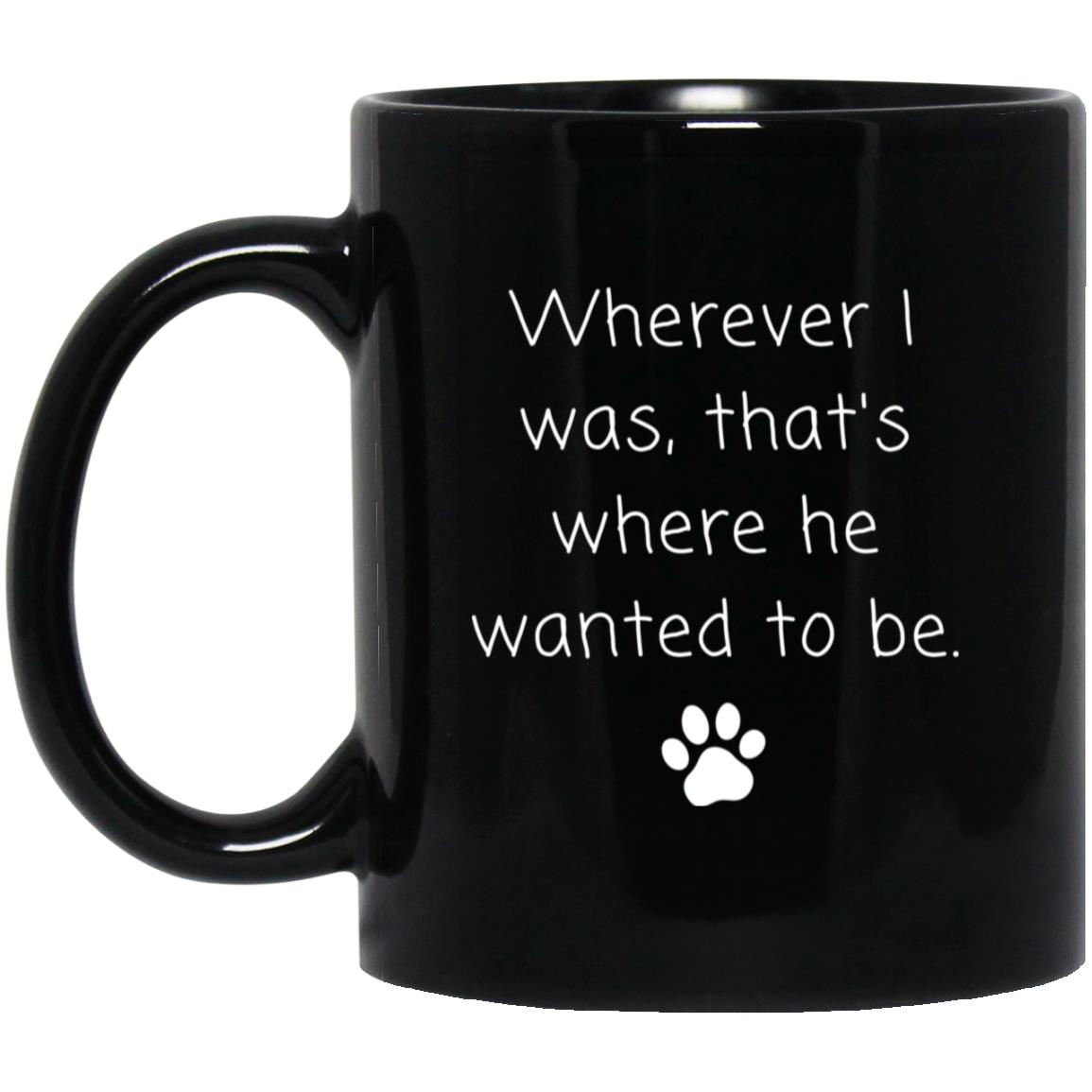 Wherever I was, that's where he wanted to be coffee mug